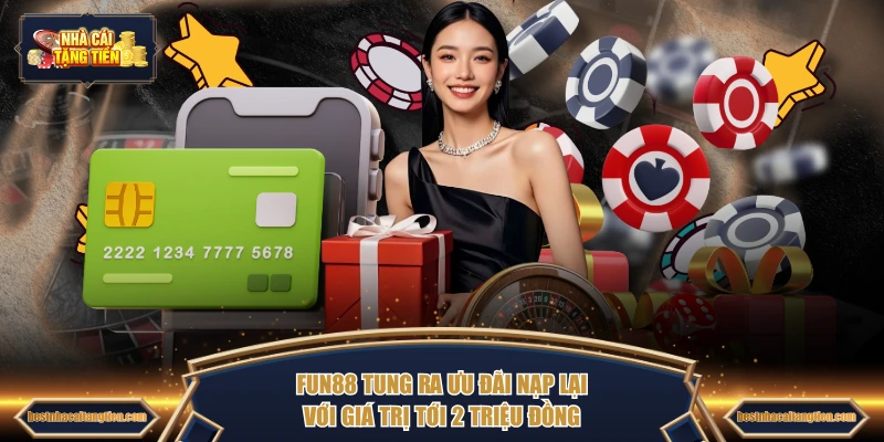 FUN88 tung ra ưu đãi nạp lại với giá trị tới 2 triệu đồng