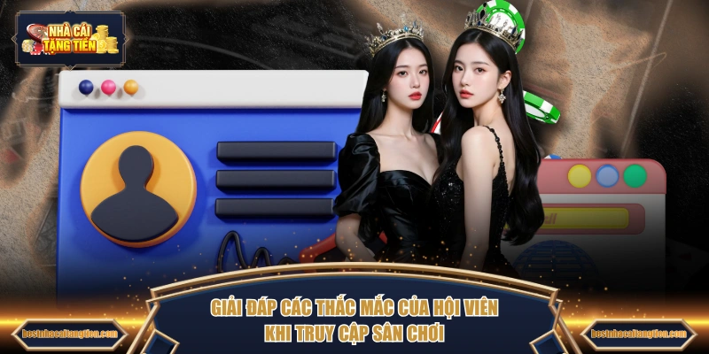 Giải đáp các thắc mắc của hội viên khi truy cập sân chơi