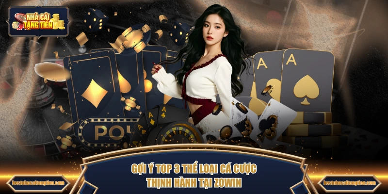 Gợi ý top 3 thể loại cá cược thịnh hành tại ZOWIN