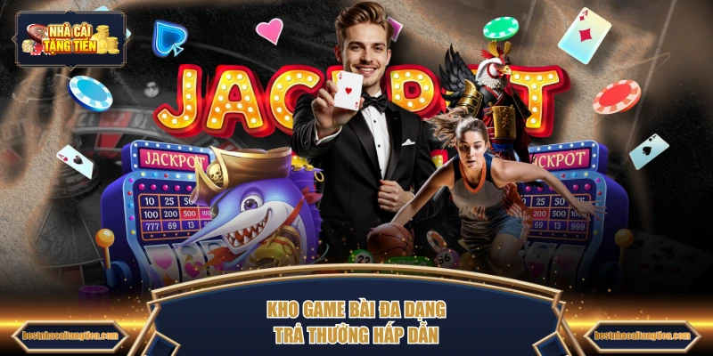 Kho game bài đa dạng, trả thưởng hấp dẫn