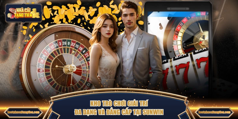 Kho trò chơi giải trí đa dạng và đẳng cấp tại SUNWIN