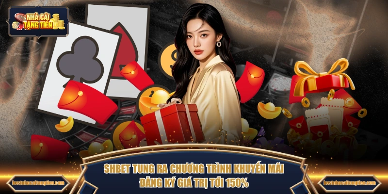 SHBET tung ra chương trình khuyến mãi đăng ký giá trị tới 150%