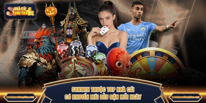 SUNWIN thuộc TOP Nhà Cái có khuyến mãi đều đặn mỗi ngày