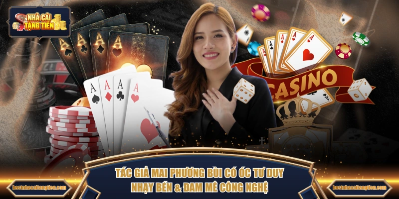 Tác giả Mai Phương Bùi có óc tư duy nhạy bén & đam mê công nghệ