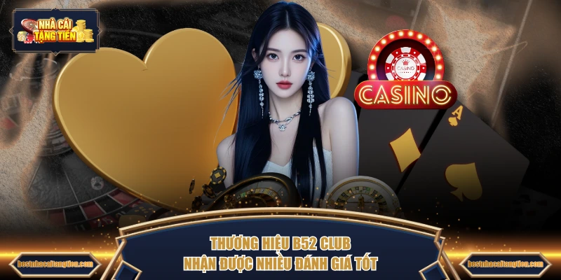 Thương hiệu B52 Club nhận được nhiều đánh giá tốt